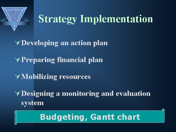 Strategy Implementation Ú Developing an action plan Ú Preparing financial plan Ú Mobilizing resources