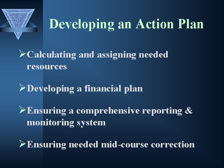 Developing an Action Plan ØCalculating and assigning needed resources ØDeveloping a financial plan ØEnsuring