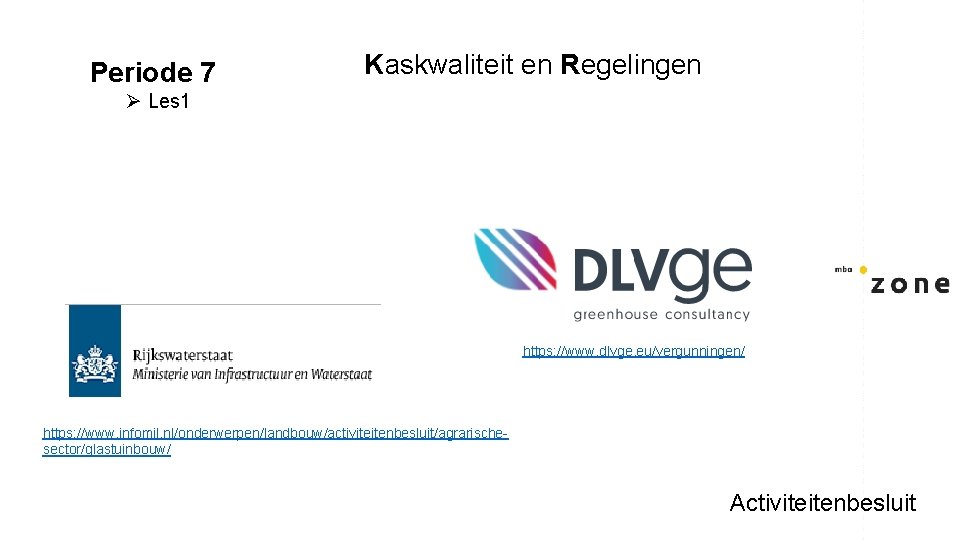 Periode 7 Kaskwaliteit en Regelingen Ø Les 1 https: //www. dlvge. eu/vergunningen/ https: //www.