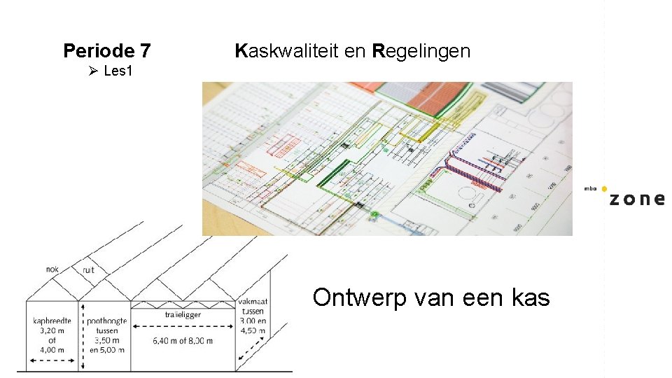 Periode 7 Kaskwaliteit en Regelingen Ø Les 1 Ontwerp van een kas 