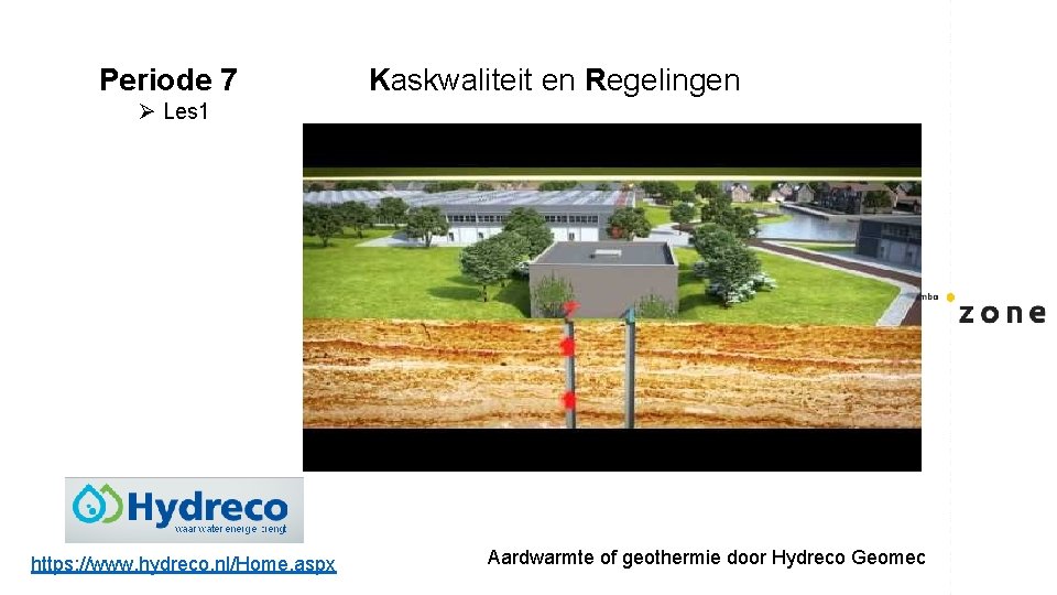 Periode 7 Kaskwaliteit en Regelingen Ø Les 1 https: //www. hydreco. nl/Home. aspx Aardwarmte