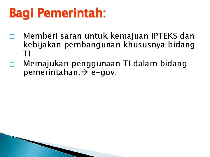 Bagi Pemerintah: � � Memberi saran untuk kemajuan IPTEKS dan kebijakan pembangunan khususnya bidang