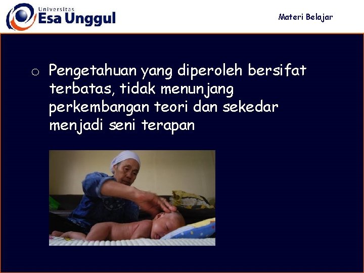 Materi Belajar o Pengetahuan yang diperoleh bersifat terbatas, tidak menunjang perkembangan teori dan sekedar