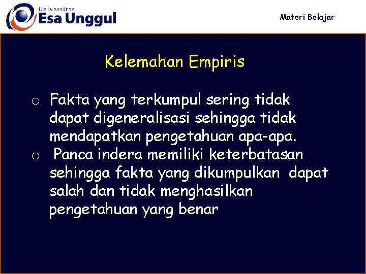 Materi Belajar Kelemahan Empiris o Fakta yang terkumpul sering tidak dapat digeneralisasi sehingga tidak