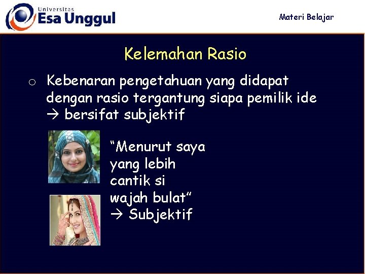 Materi Belajar Kelemahan Rasio o Kebenaran pengetahuan yang didapat dengan rasio tergantung siapa pemilik