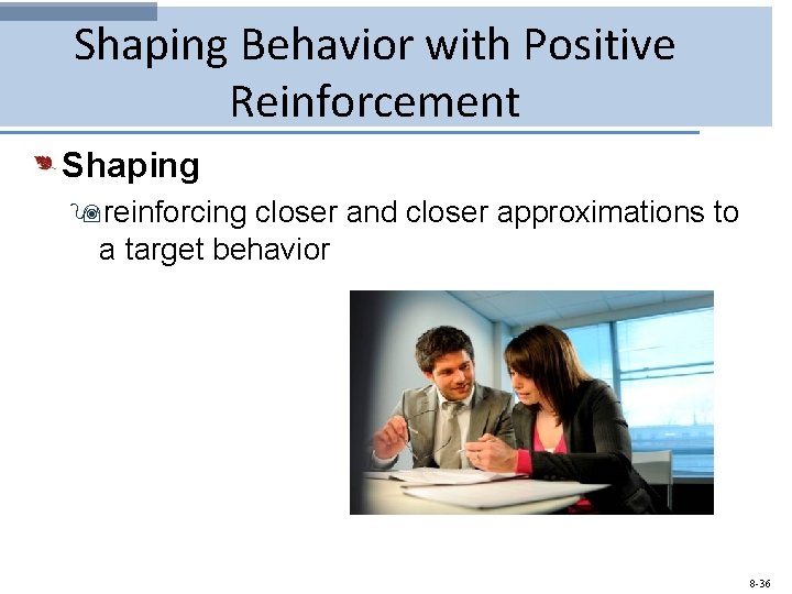 Shaping Behavior with Positive Reinforcement Shaping 9 reinforcing closer and closer approximations to a