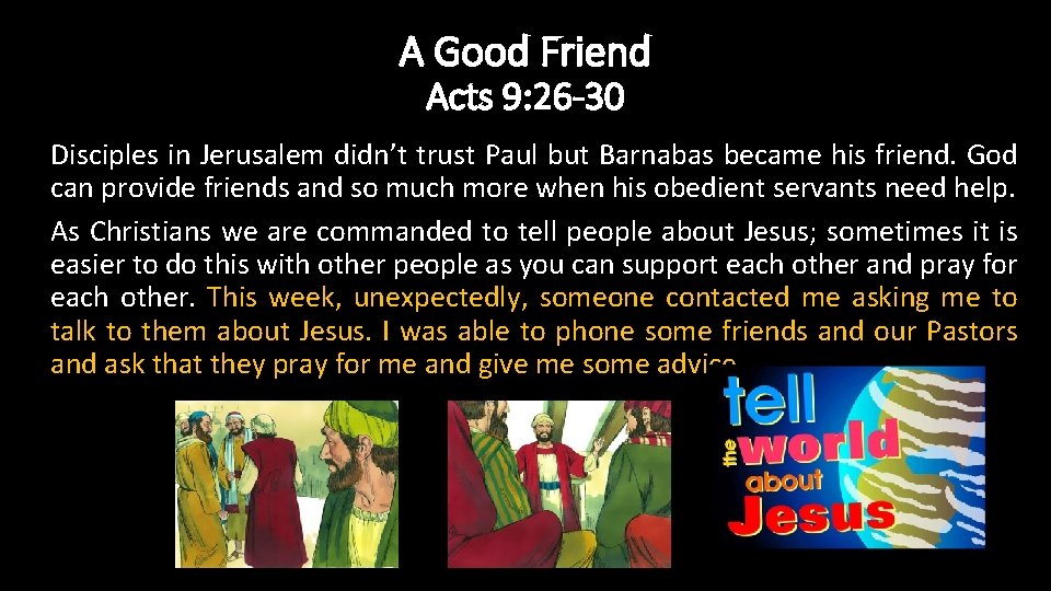 A Good Friend Acts 9: 26 -30 Disciples in Jerusalem didn’t trust Paul but