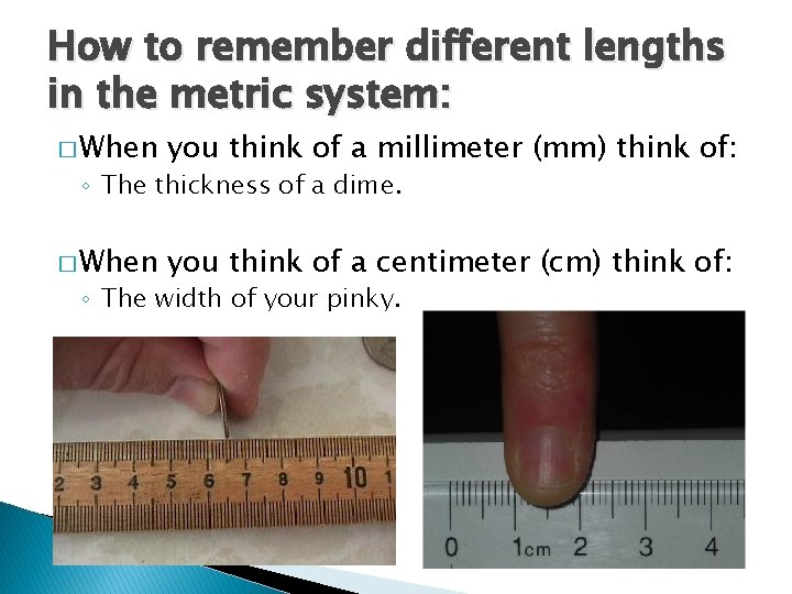 How to remember different lengths in the metric system: � When you think of