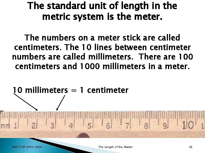 The standard unit of length in the metric system is the meter. The numbers