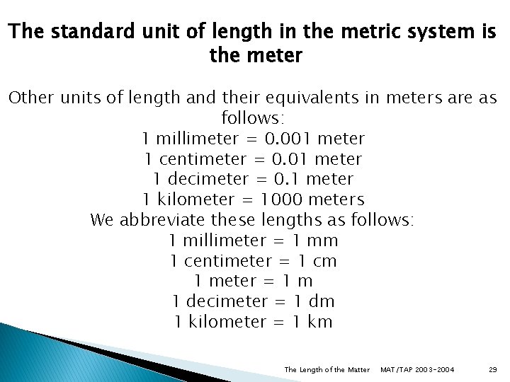The standard unit of length in the metric system is the meter Other units