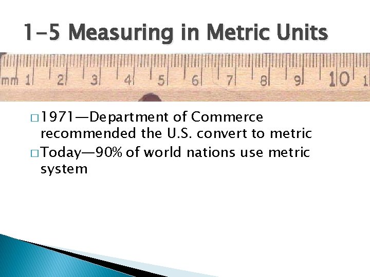 1 -5 Measuring in Metric Units � 1971—Department of Commerce recommended the U. S.