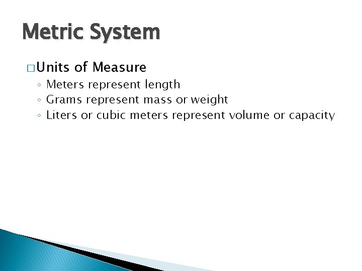 Metric System � Units of Measure ◦ Meters represent length ◦ Grams represent mass