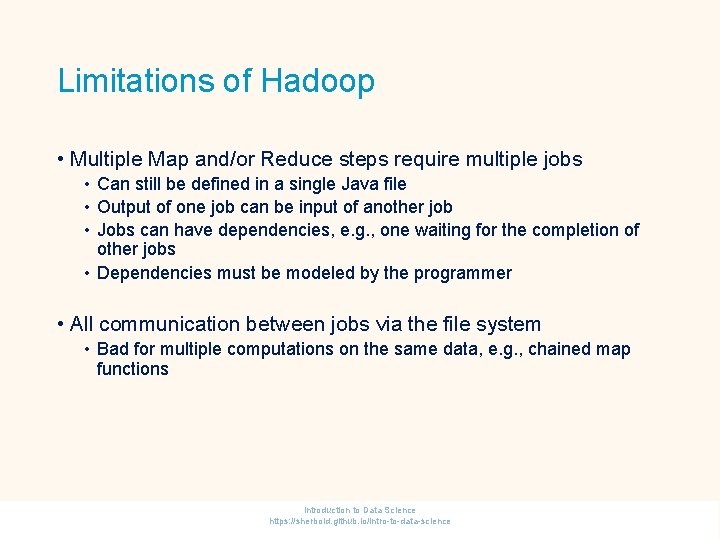 Limitations of Hadoop • Multiple Map and/or Reduce steps require multiple jobs • Can