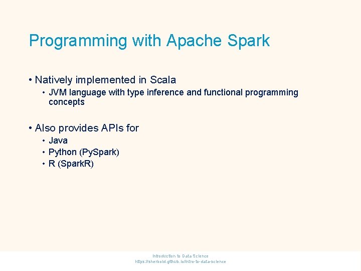 Programming with Apache Spark • Natively implemented in Scala • JVM language with type