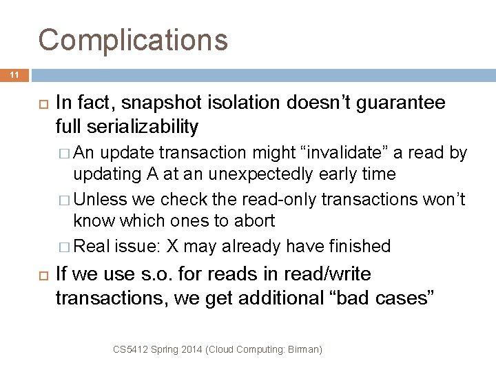 Complications 11 In fact, snapshot isolation doesn’t guarantee full serializability � An update transaction