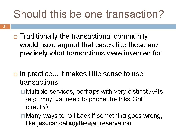 Should this be one transaction? 21 Traditionally the transactional community would have argued that