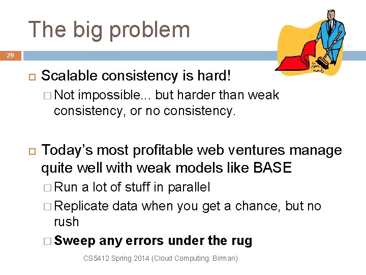 The big problem 29 Scalable consistency is hard! � Not impossible. . . but