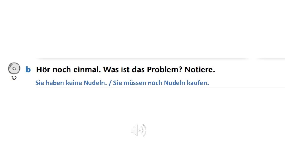 Sie haben keine Nudeln. / Sie müssen noch Nudeln kaufen. 