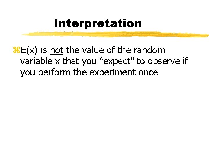 Interpretation z. E(x) is not the value of the random variable x that you