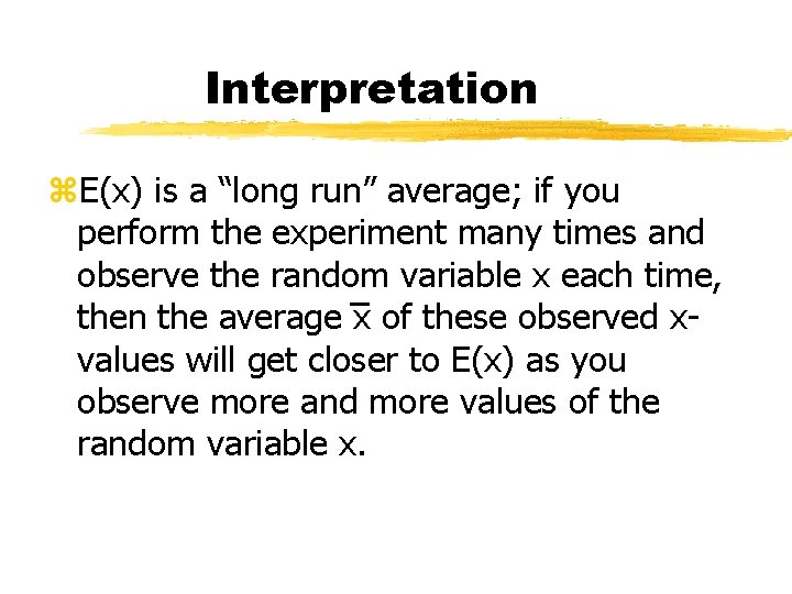 Interpretation z. E(x) is a “long run” average; if you perform the experiment many