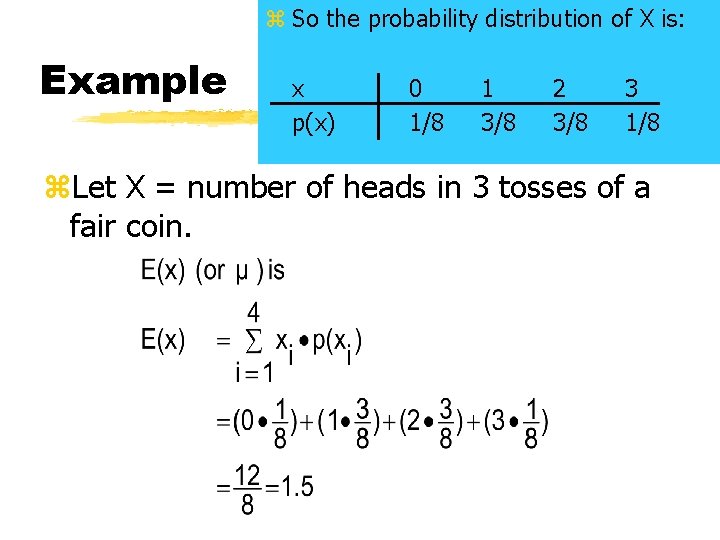 z So the probability distribution of X is: Example x p(x) 0 1/8 1