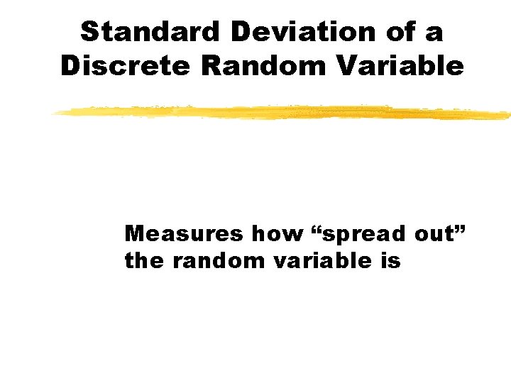 Standard Deviation of a Discrete Random Variable Measures how “spread out” the random variable