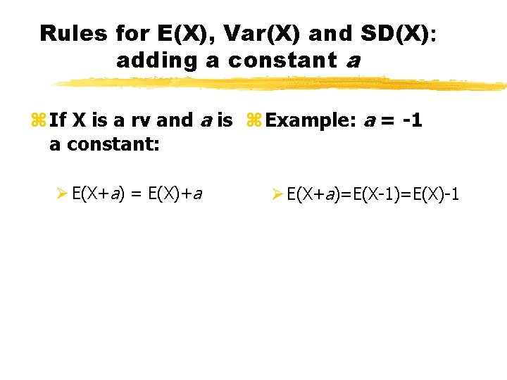 Rules for E(X), Var(X) and SD(X): adding a constant a z If X is