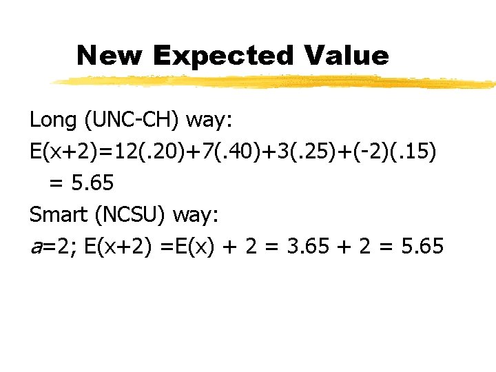 New Expected Value Long (UNC-CH) way: E(x+2)=12(. 20)+7(. 40)+3(. 25)+(-2)(. 15) = 5. 65