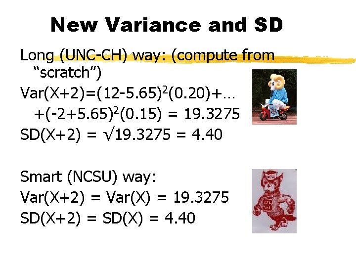 New Variance and SD Long (UNC-CH) way: (compute from “scratch”) Var(X+2)=(12 -5. 65)2(0. 20)+…