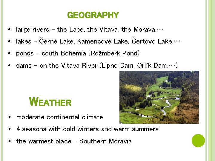 GEOGRAPHY • large rivers – the Labe, the Vltava, the Morava, … • lakes