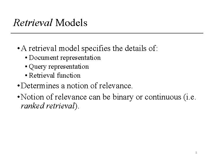 Retrieval Models • A retrieval model specifies the details of: • Document representation •