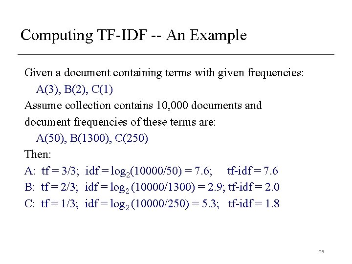 Computing TF-IDF -- An Example Given a document containing terms with given frequencies: A(3),