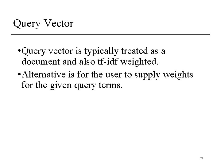Query Vector • Query vector is typically treated as a document and also tf-idf