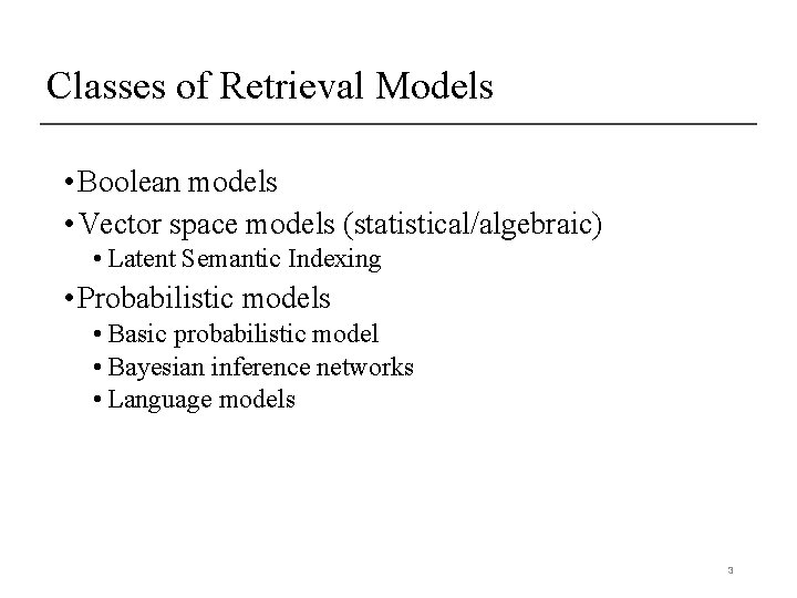 Classes of Retrieval Models • Boolean models • Vector space models (statistical/algebraic) • Latent