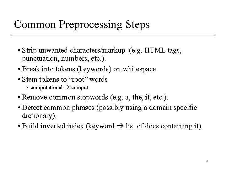 Common Preprocessing Steps • Strip unwanted characters/markup (e. g. HTML tags, punctuation, numbers, etc.