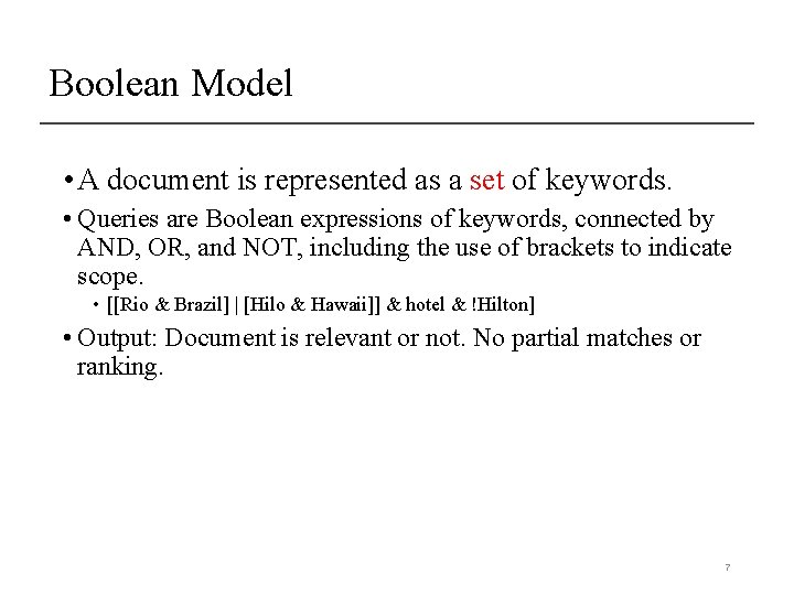 Boolean Model • A document is represented as a set of keywords. • Queries