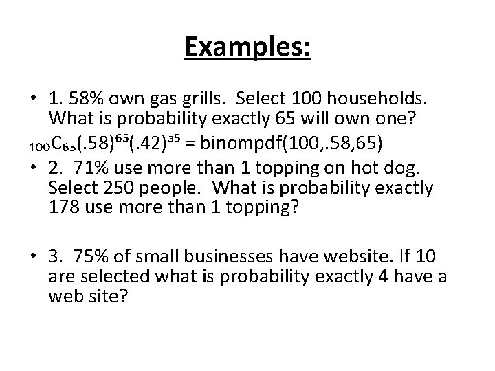 Examples: • 1. 58% own gas grills. Select 100 households. What is probability exactly