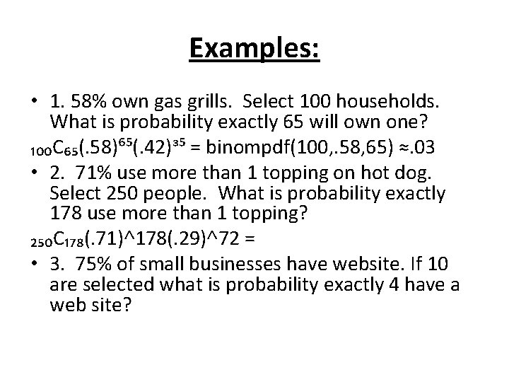 Examples: • 1. 58% own gas grills. Select 100 households. What is probability exactly