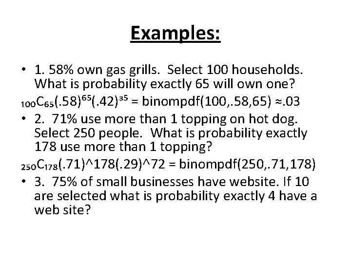 Examples: • 1. 58% own gas grills. Select 100 households. What is probability exactly