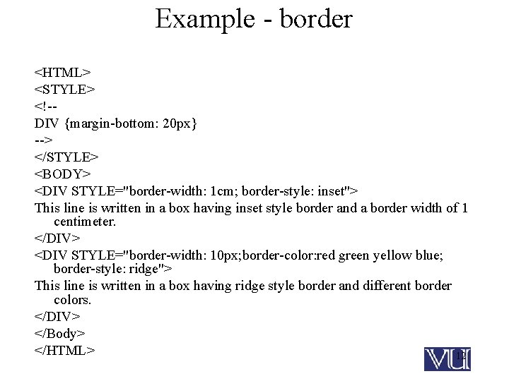 Example - border <HTML> <STYLE> <!-DIV {margin-bottom: 20 px} --> </STYLE> <BODY> <DIV STYLE="border-width: