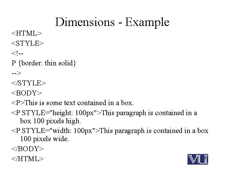 Dimensions - Example <HTML> <STYLE> <!-P {border: thin solid} --> </STYLE> <BODY> <P>This is