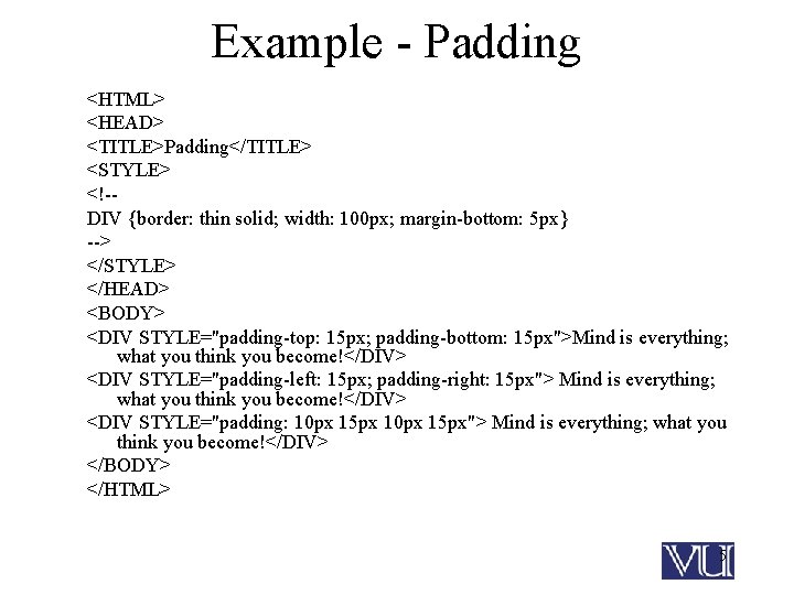 Example - Padding <HTML> <HEAD> <TITLE>Padding</TITLE> <STYLE> <!-DIV {border: thin solid; width: 100 px;