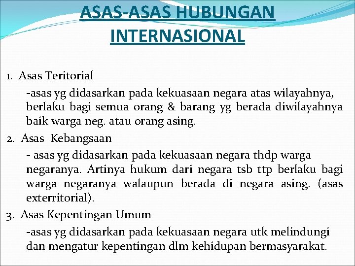 ASAS-ASAS HUBUNGAN INTERNASIONAL 1. Asas Teritorial -asas yg didasarkan pada kekuasaan negara atas wilayahnya,