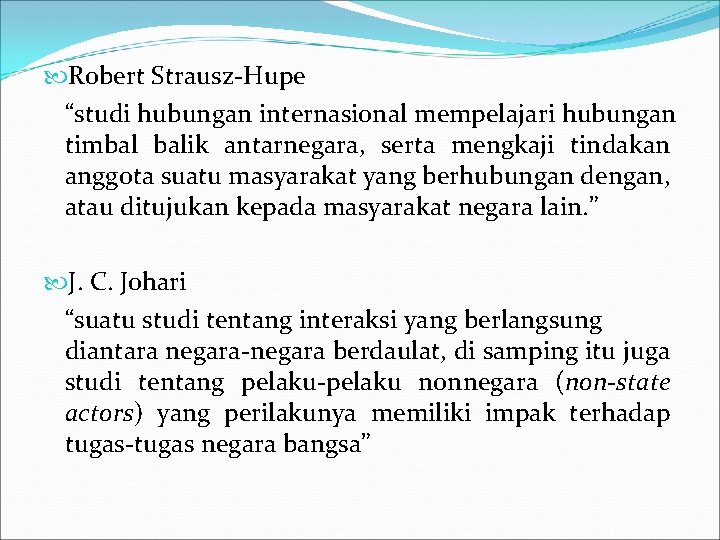  Robert Strausz-Hupe “studi hubungan internasional mempelajari hubungan timbal balik antarnegara, serta mengkaji tindakan