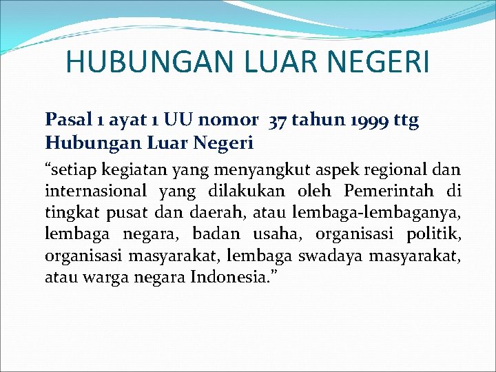 HUBUNGAN LUAR NEGERI Pasal 1 ayat 1 UU nomor 37 tahun 1999 ttg Hubungan