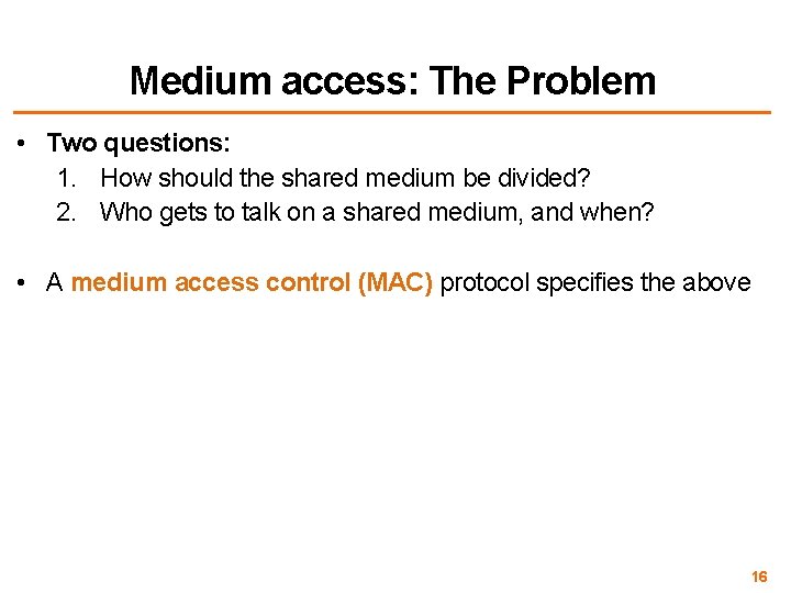 Medium access: The Problem • Two questions: 1. How should the shared medium be