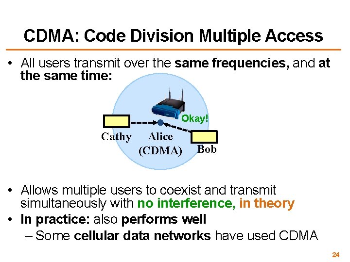 CDMA: Code Division Multiple Access • All users transmit over the same frequencies, and