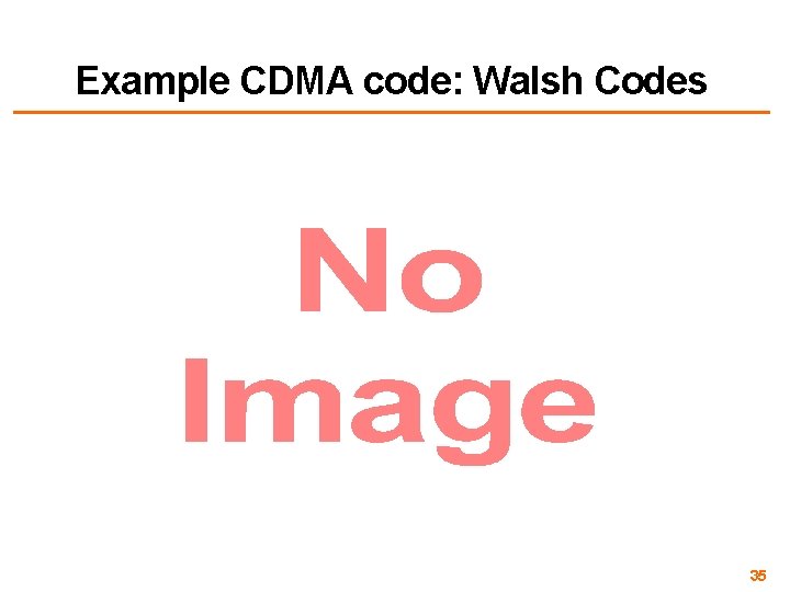 Example CDMA code: Walsh Codes • 35 
