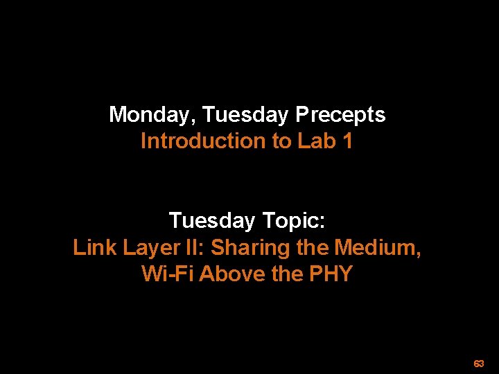 Monday, Tuesday Precepts Introduction to Lab 1 Tuesday Topic: Link Layer II: Sharing the
