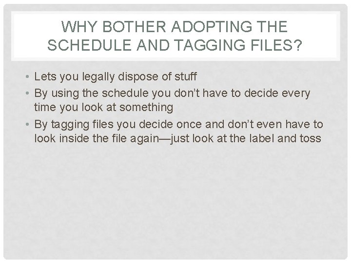 WHY BOTHER ADOPTING THE SCHEDULE AND TAGGING FILES? • Lets you legally dispose of